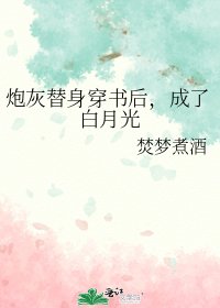 炮灰替身穿书后,成了白月光