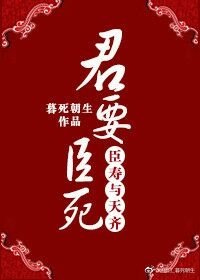 君要臣死,臣壽與天齊
