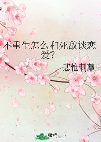 不重生怎麼和死敵談戀愛?