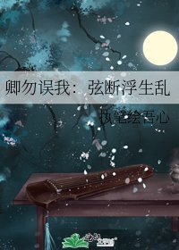 卿勿誤我:絃斷浮生亂