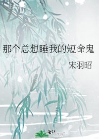 那個總想睡我的短命鬼