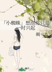 「小蜘蛛」想泡你只是一時興起