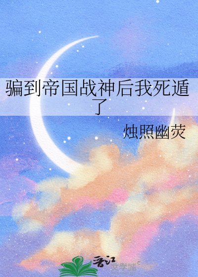 騙到帝國戰神後我死遁了