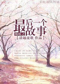 (BG/韩娱同人)韩娱之最后一个故事